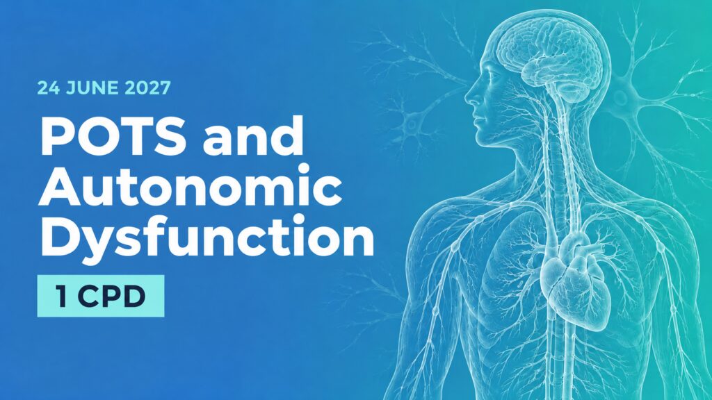 24 June 2027: POTS and Autonomic Dysfunction. 1 CPD point.