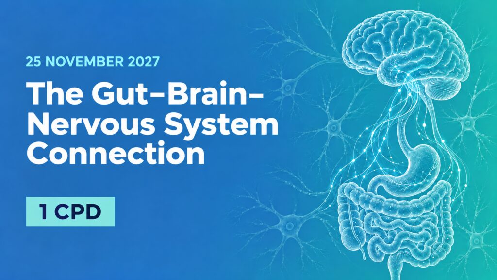 25 November 2027: The Gut–Brain–Nervous System Connection 1 CPD point.