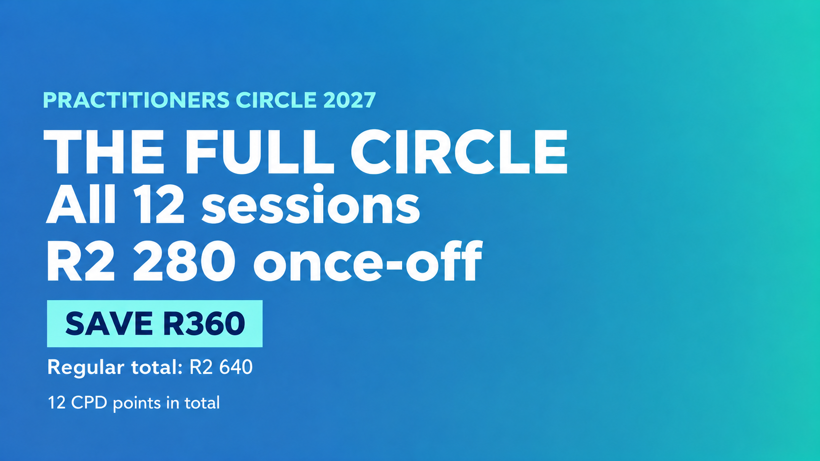 Practitioners Circle 2027 - The Full Circle 1 Practitioners Circle 2027: The Full Circle. All 12 sessions for R2 280 once-off. Save R360.